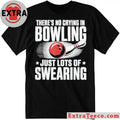 There’s No Crying In Bowling Just Lots Of Swearing Funny Sports Shirt
