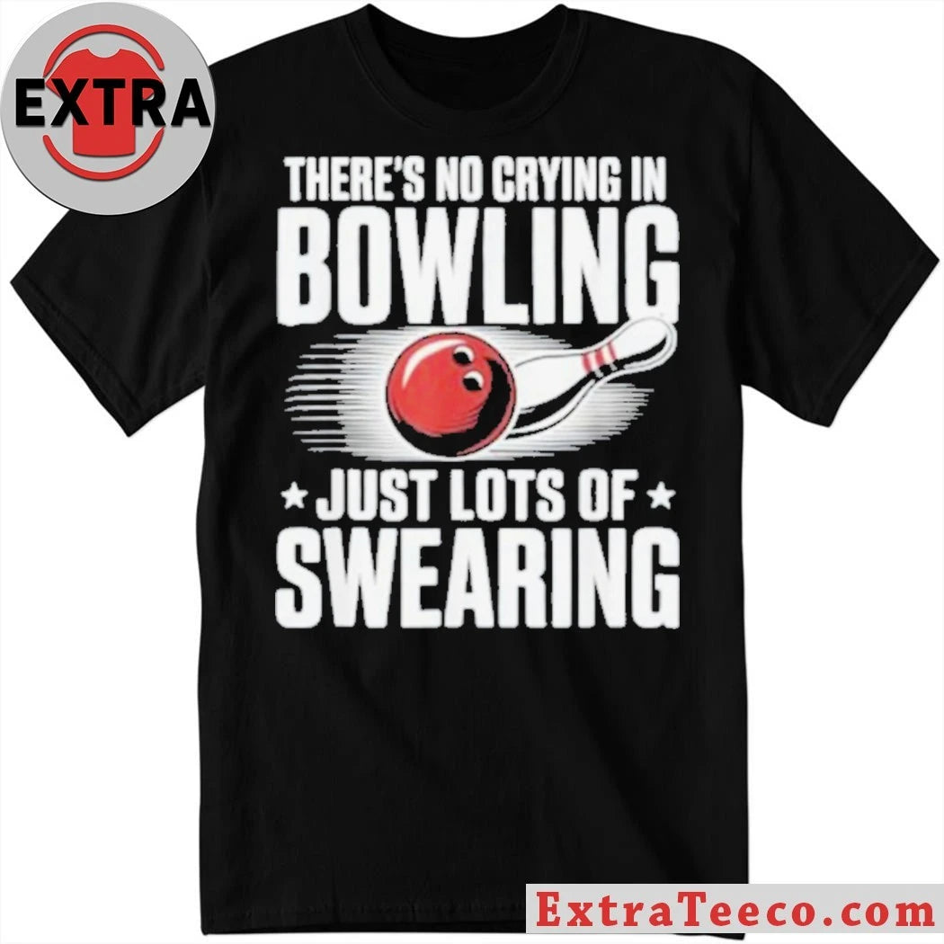 There’s No Crying In Bowling Just Lots Of Swearing Funny Sports Shirt