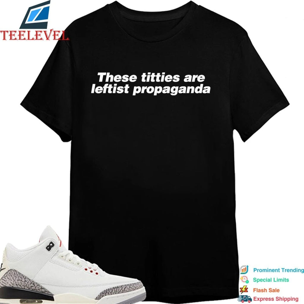 These Titties Are Leftist Propaganda Shirts