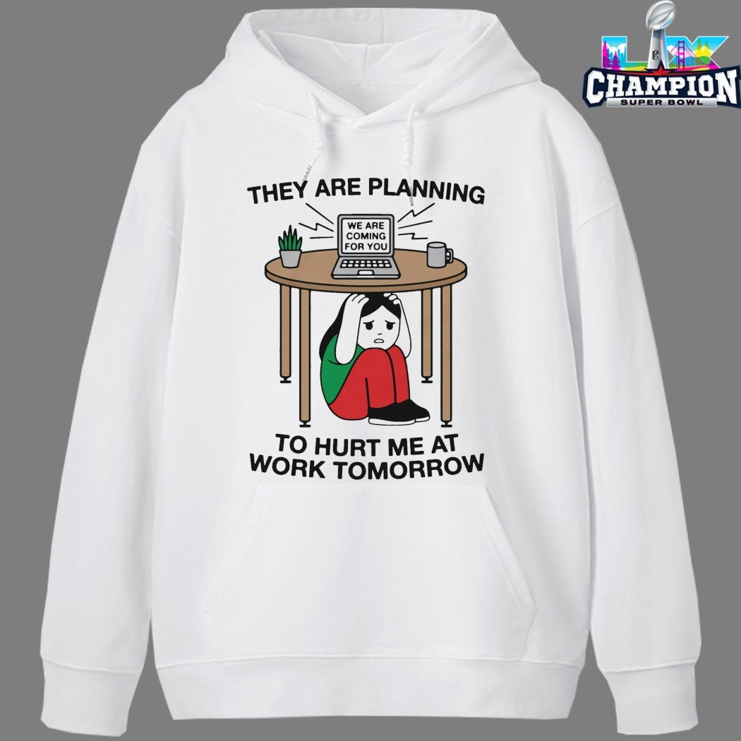 They Are Planning To Hurt Me At Work Tomorrow We Are Coming For You T-shirts