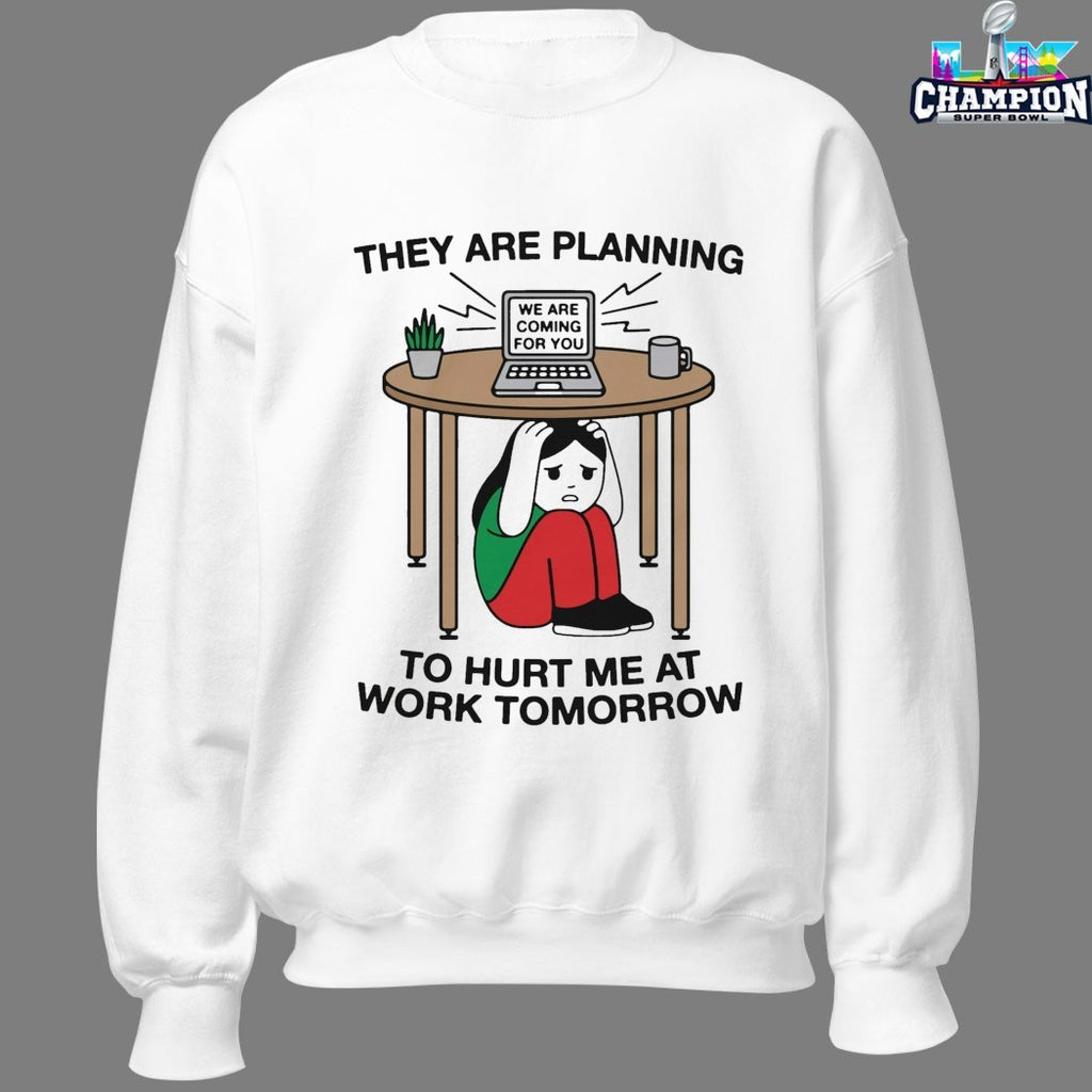 They Are Planning To Hurt Me At Work Tomorrow We Are Coming For You T-shirts