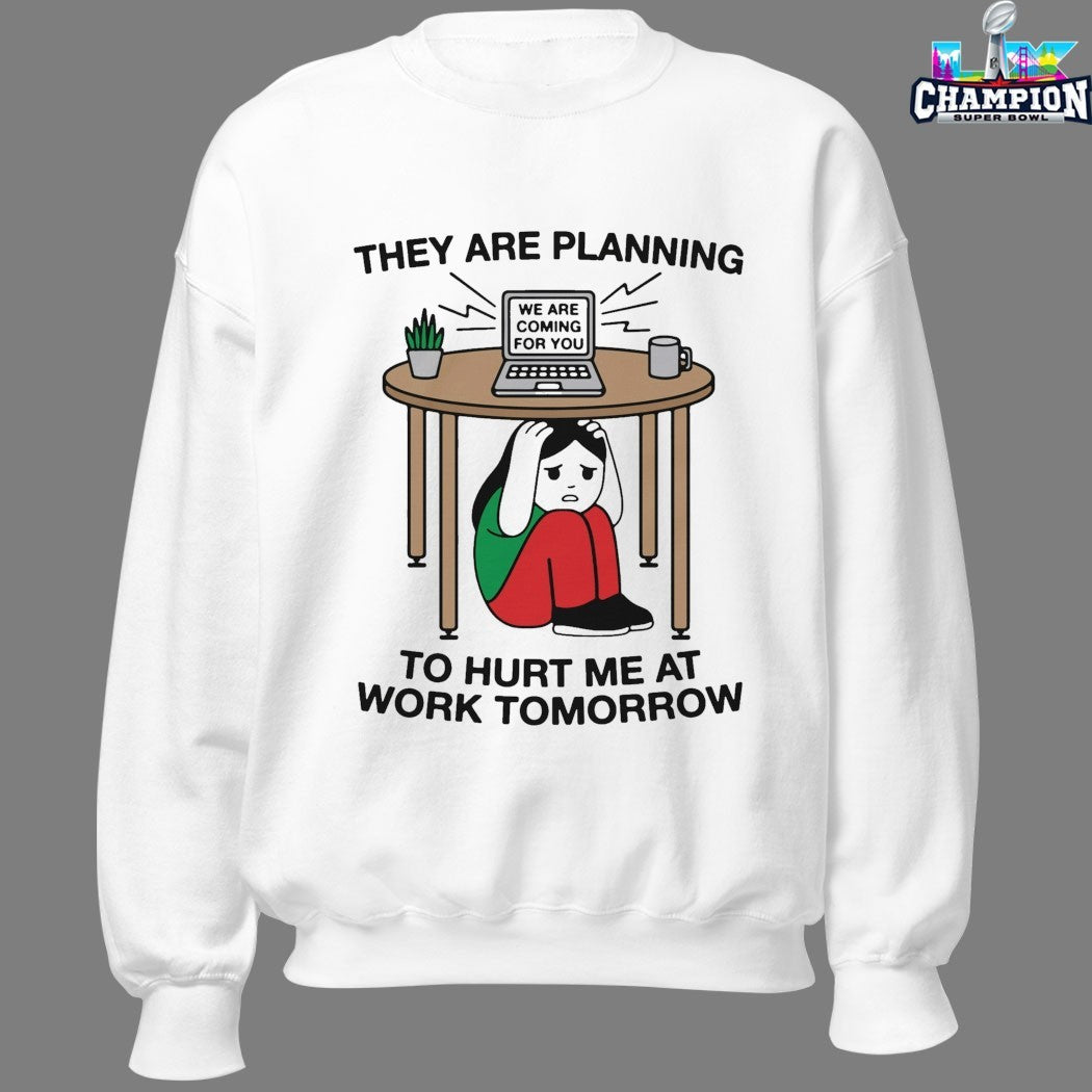 They Are Planning To Hurt Me At Work Tomorrow We Are Coming For You T-shirts