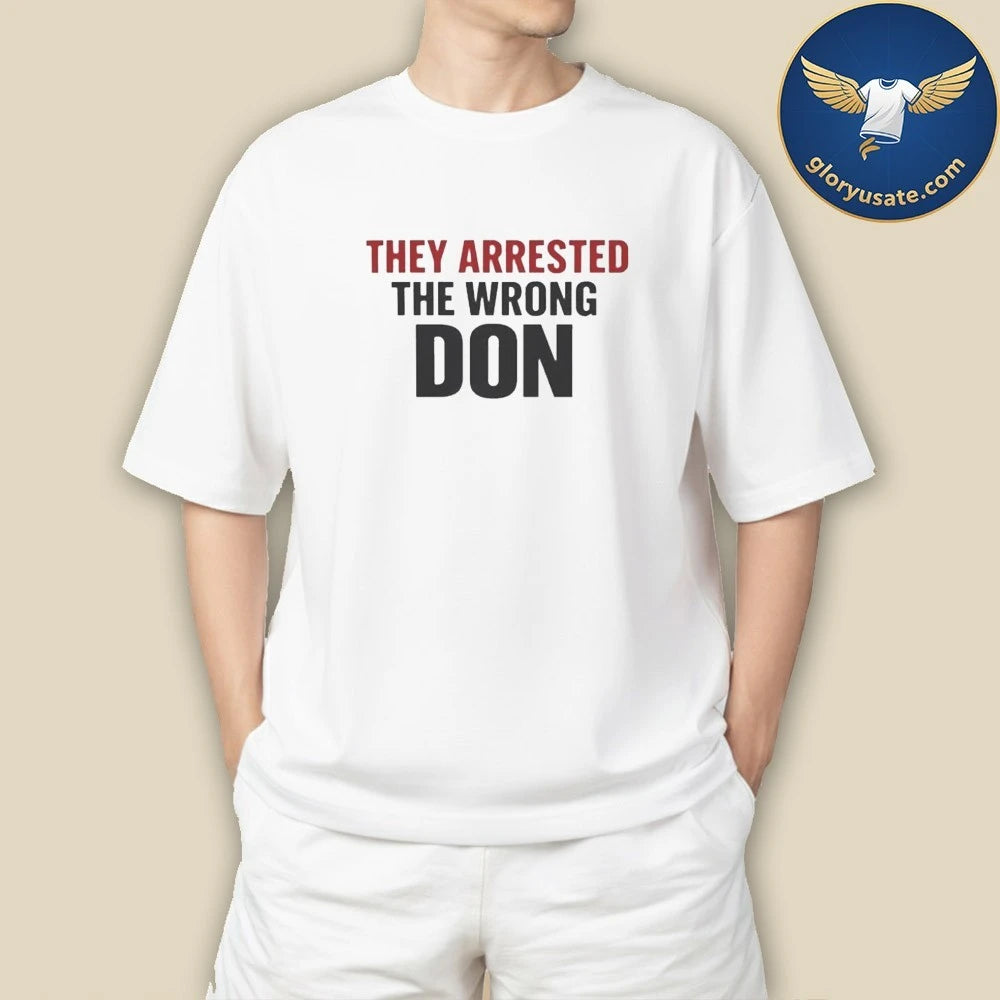 They Arrested The Wrong Don Shirt