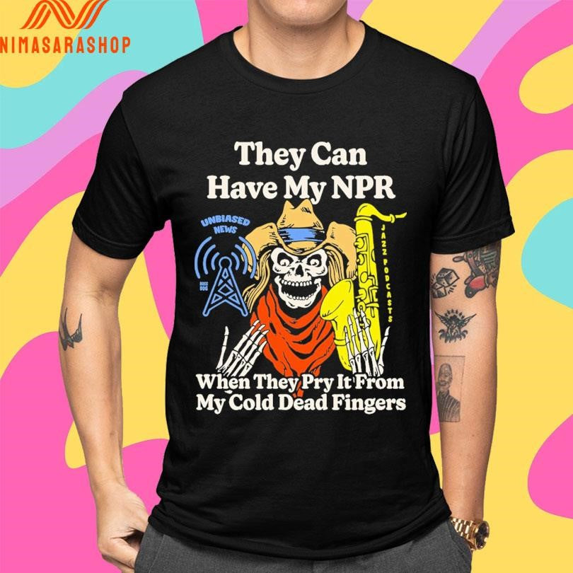 They Can Have My Npr When They Pry It From My Cold Dead Fingers Skeleton Shirts