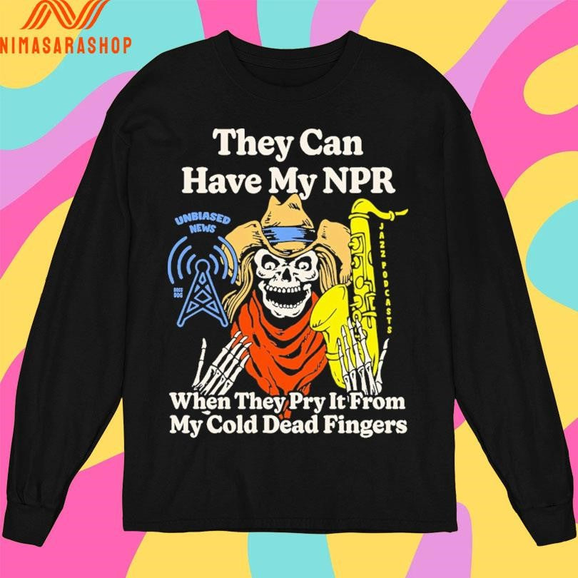 They Can Have My Npr When They Pry It From My Cold Dead Fingers Skeleton Shirts