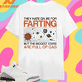 They Hate On Me For Farting But The Biggest Stars Are Full Of Gas Shirts