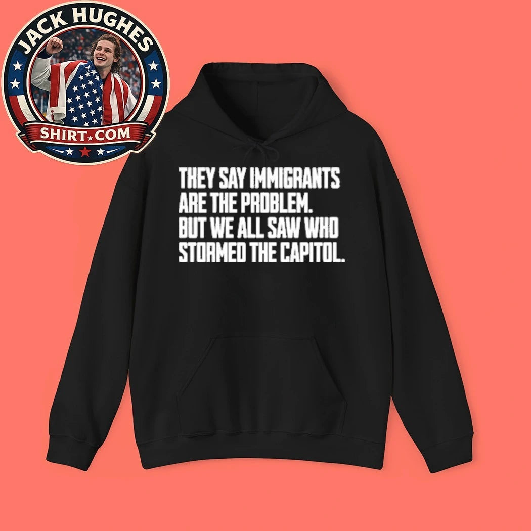 They Say Immigrants Are The Problem But We All Saw Who Stormed The Capitol Shirt