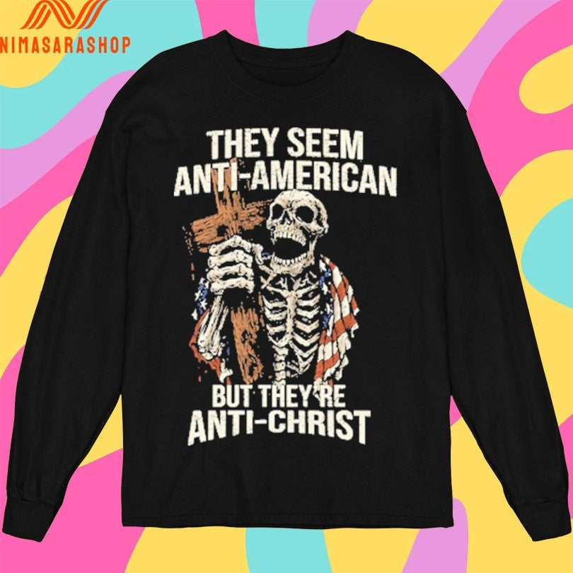 They Seem Anti-american But They’re Anti-Christ Skeleton Shirts