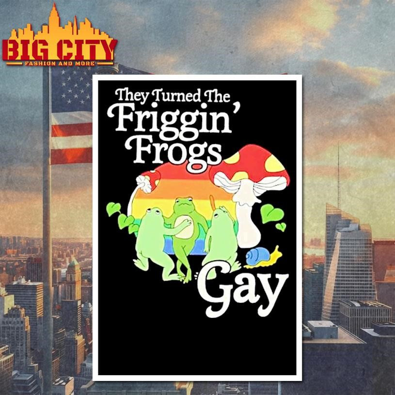 They Turned The Friggin Frogs Gay Shirt
