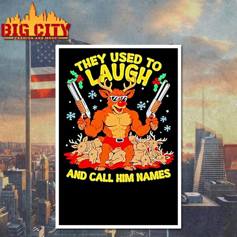 They Used To Laugh And Call Him Names Rudolph Christmas Shirt