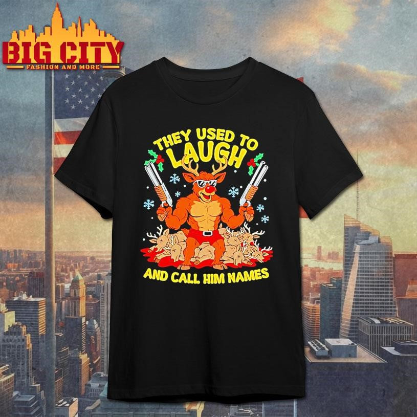 They Used To Laugh And Call Him Names Rudolph Christmas Shirt