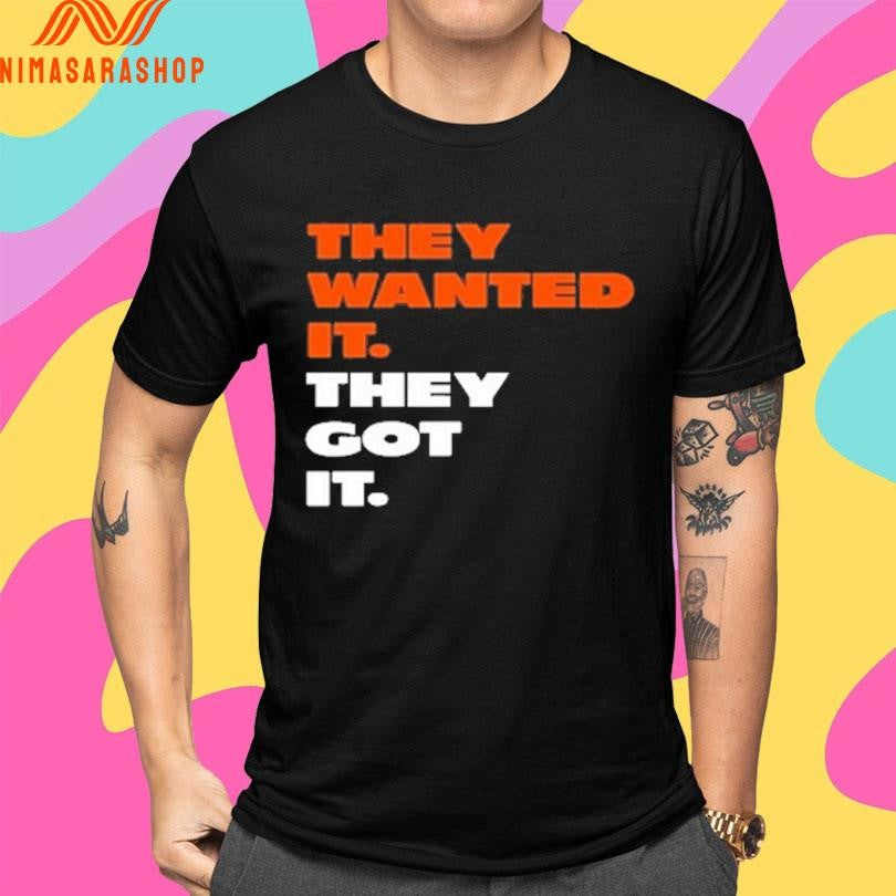 They Wanted It They Got It Shirts