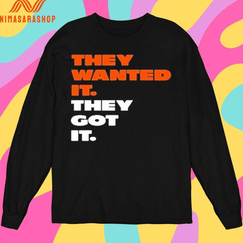 They Wanted It They Got It Shirts