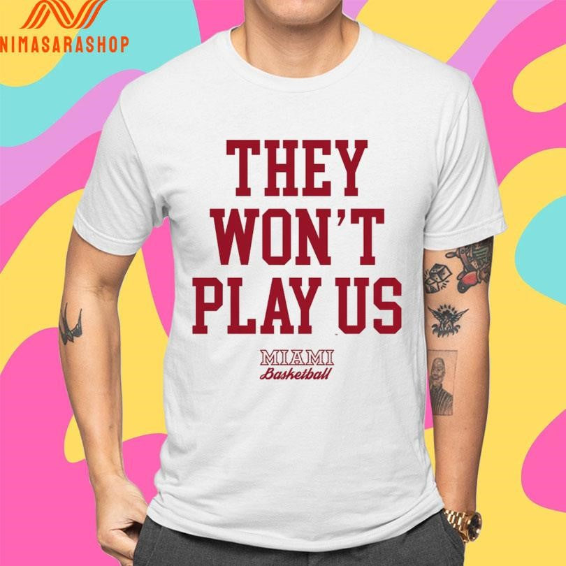 They Won’t Play Us Miami Basketball Shirts