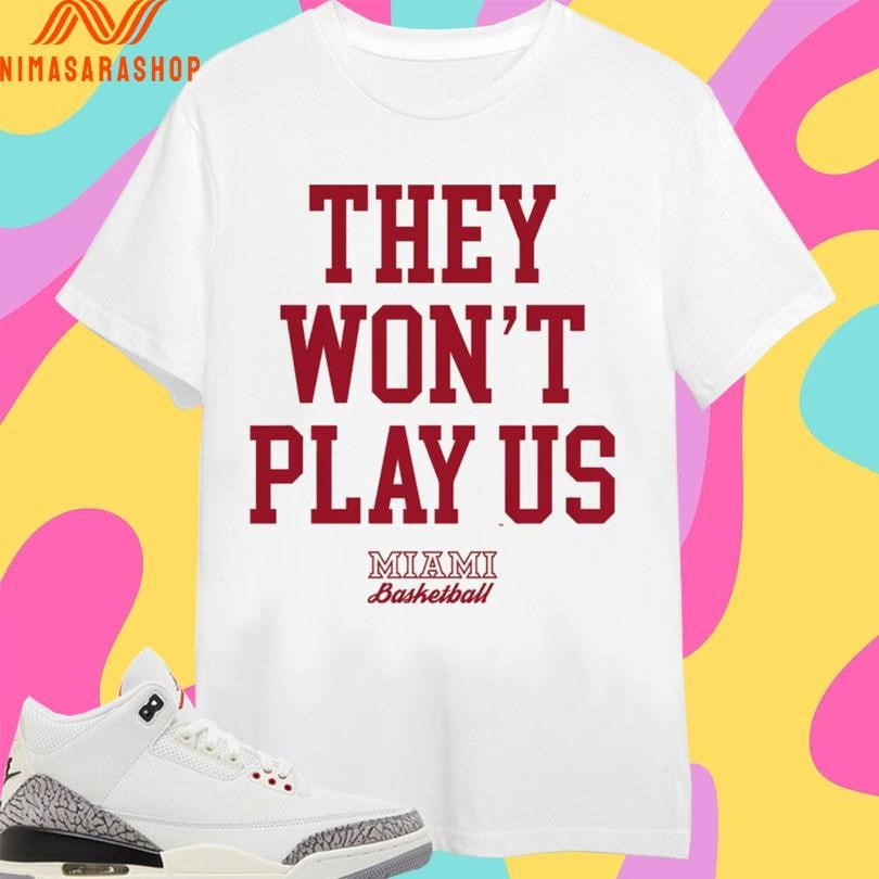 They Won’t Play Us Miami Basketball Shirts
