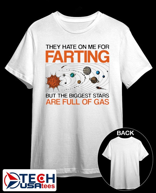 They hate on me for farting but the biggest stars are full of gas shirt