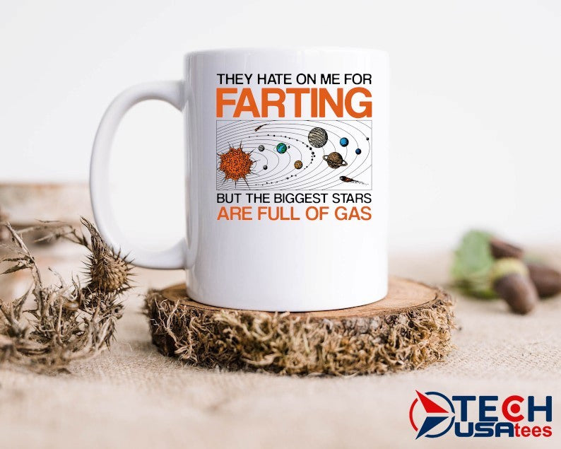 They hate on me for farting but the biggest stars are full of gas shirt