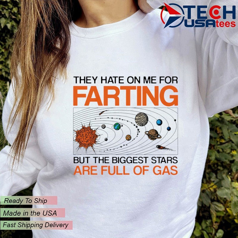 They hate on me for farting but the biggest stars are full of gas shirt
