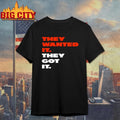 They wanted it they got it Shirt
