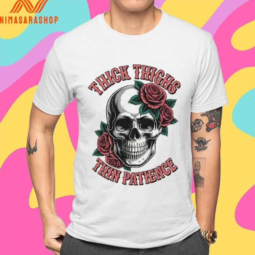 Thick Thighs Thin Patience Skull And Roses Shirts