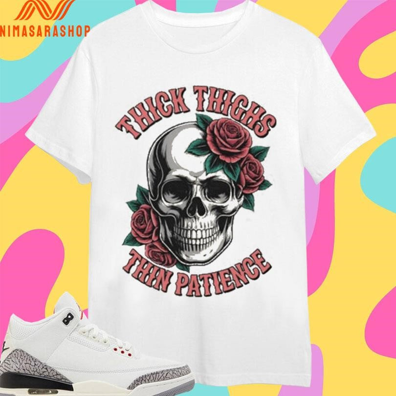 Thick Thighs Thin Patience Skull And Roses Shirts