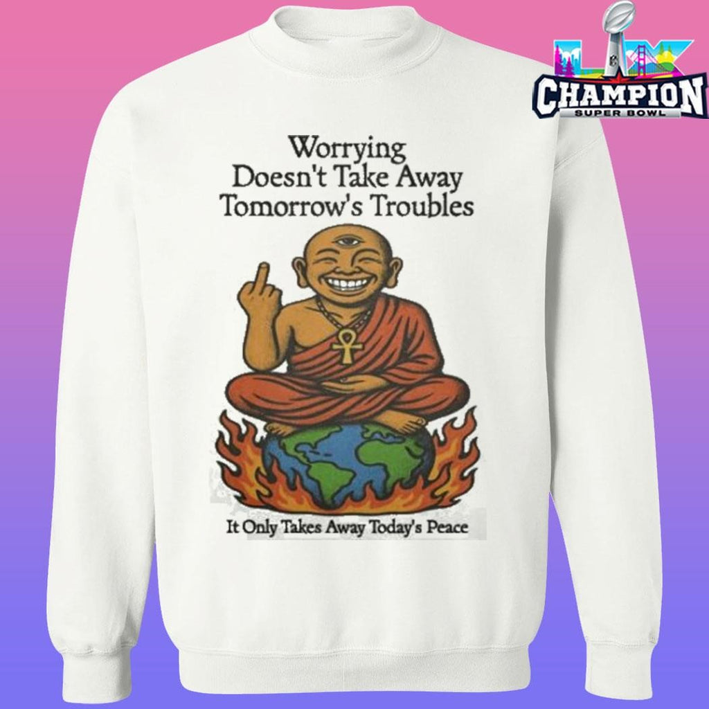 Third Eye Kingdom Worrying Doesn’t Take Away Tomorrow’s Troubles Shirt