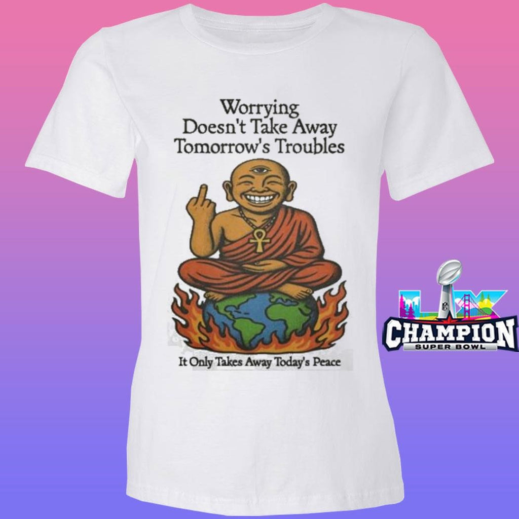 Third Eye Kingdom Worrying Doesn’t Take Away Tomorrow’s Troubles Shirt