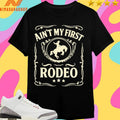 This Ain’t My First Rodeo Shirts