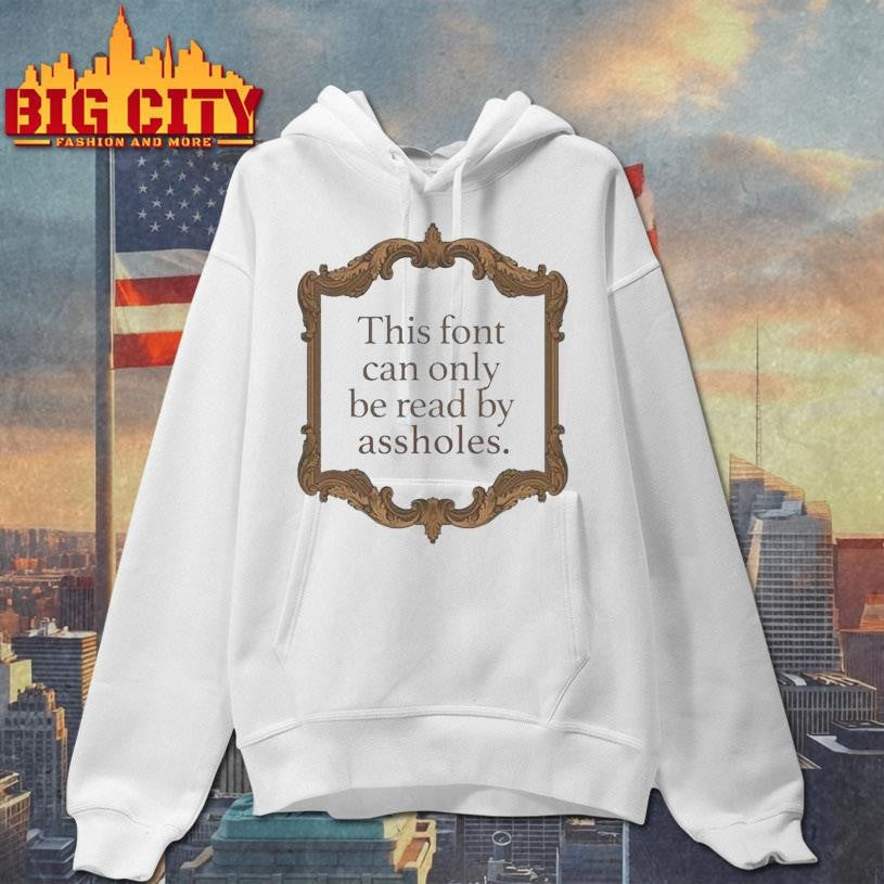 This Font Can Only Be Read By Assholes Shirt