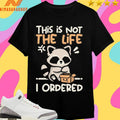 This Is Not The Life I Ordered Racoon Shirts