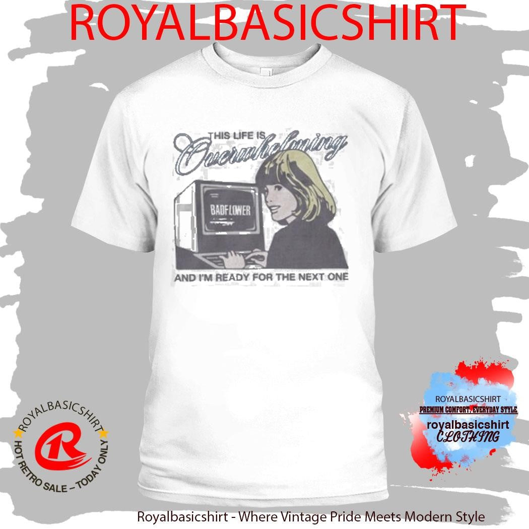 This Life Is Overwhelming And I’m Ready For The Next One Computer Shirt