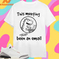 This Meeting Could Have Been An Email Dinosaur Working Shirts