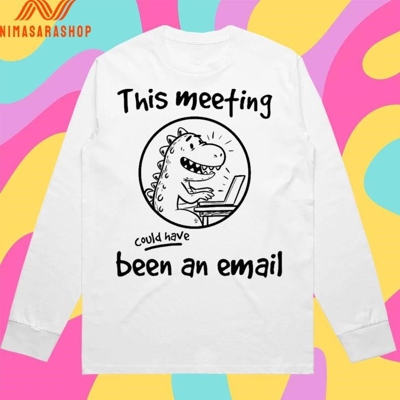 This Meeting Could Have Been An Email Dinosaur Working Shirts