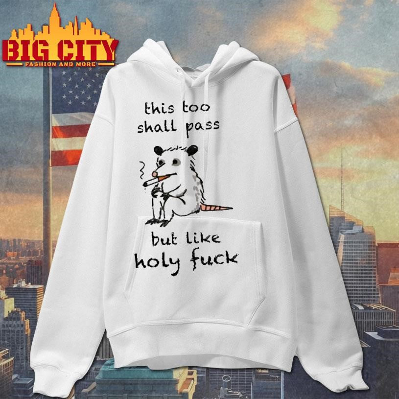 This Shall Pass But Like Holy Fuck Opossum Shirt