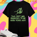 This Spot Was Promised To Me 6000 Years Ago Shirts