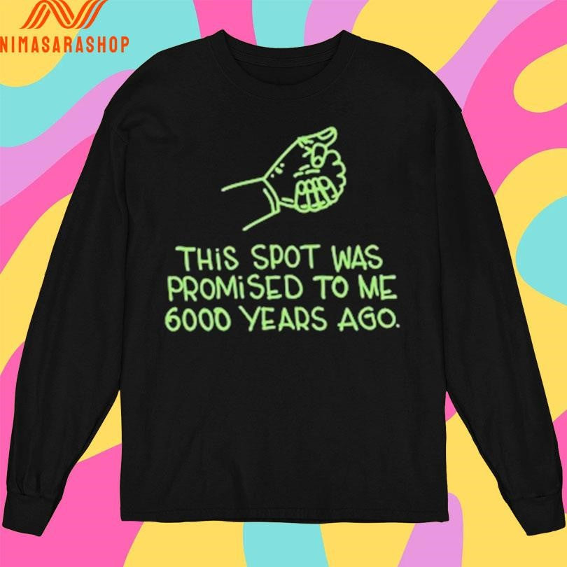 This Spot Was Promised To Me 6000 Years Ago Shirts