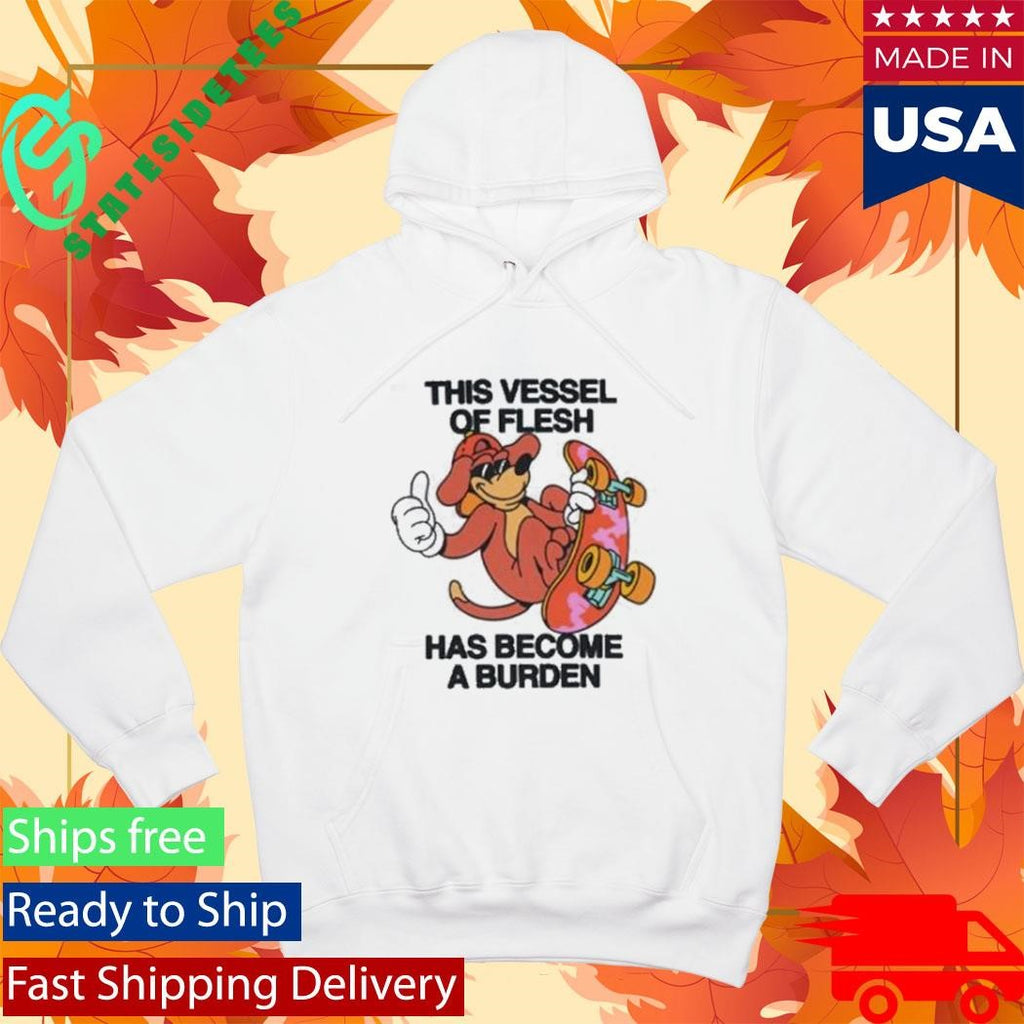 This Vessel Of Flesh Has Become A Burden Shirt