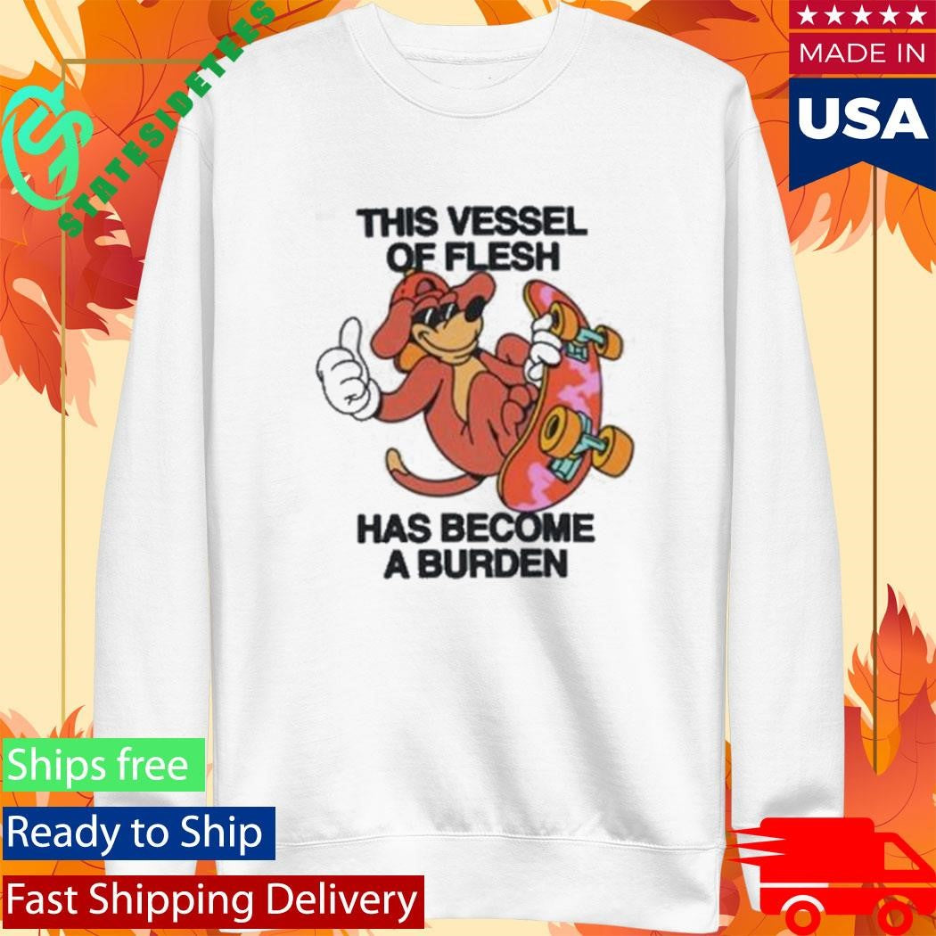 This Vessel Of Flesh Has Become A Burden Shirt