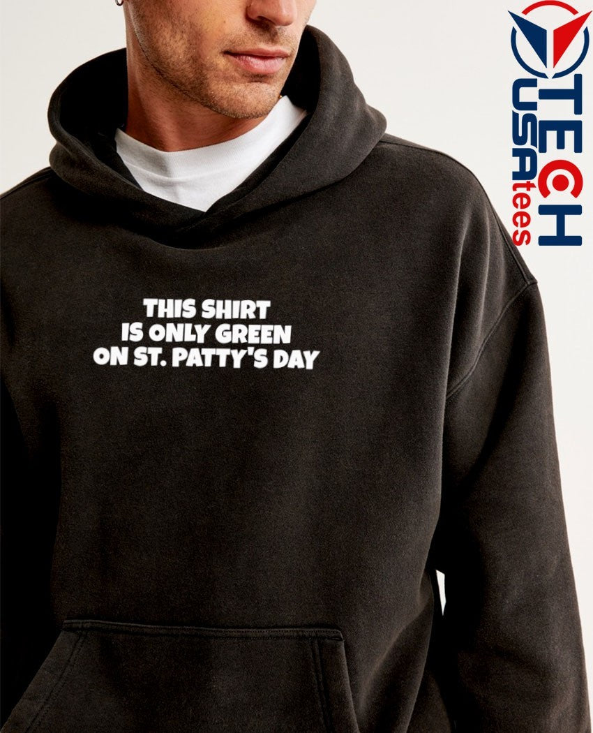 This shirt is only green on St. Patty’s Day shirt