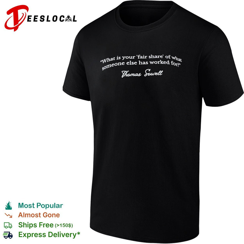Thomas Sowell what is your fair share of what someone else has worked for shirt