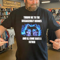 Throw Me To The Disassembly Drones And I’ll Come Back A Father Shirt