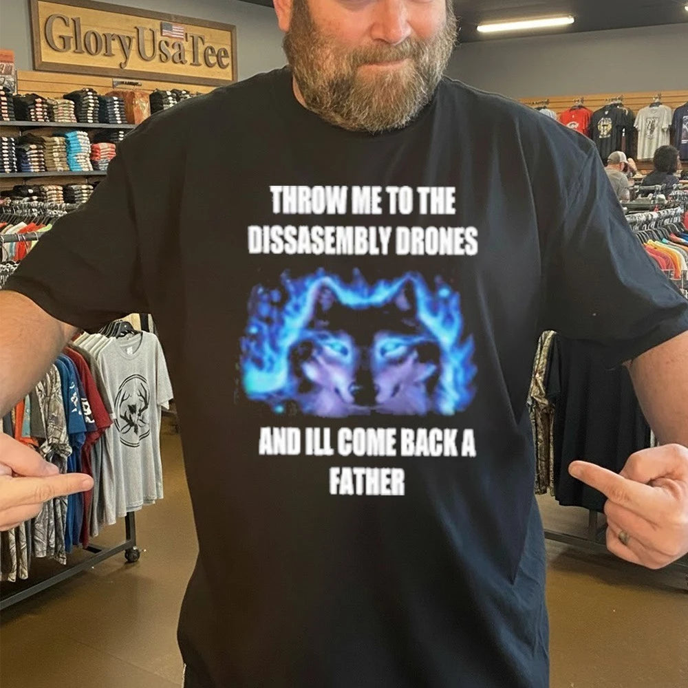 Throw Me To The Disassembly Drones And I’ll Come Back A Father Shirt