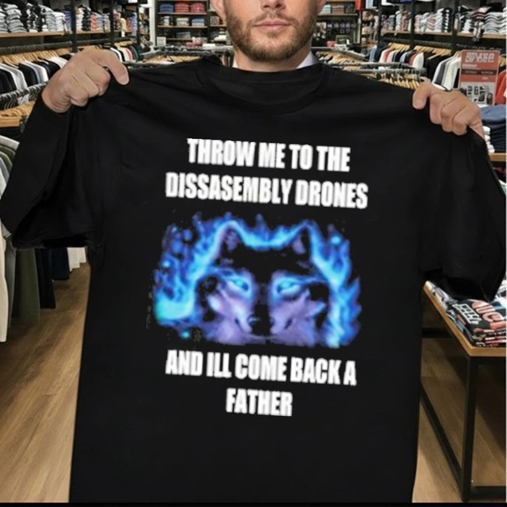 Throw Me To The Disassembly Drones And I’ll Come Back A Father Shirt