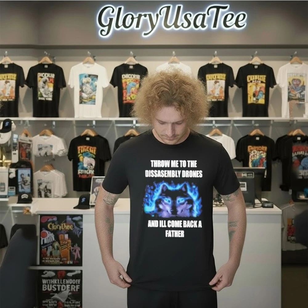 Throw Me To The Disassembly Drones And I’ll Come Back A Father Shirt