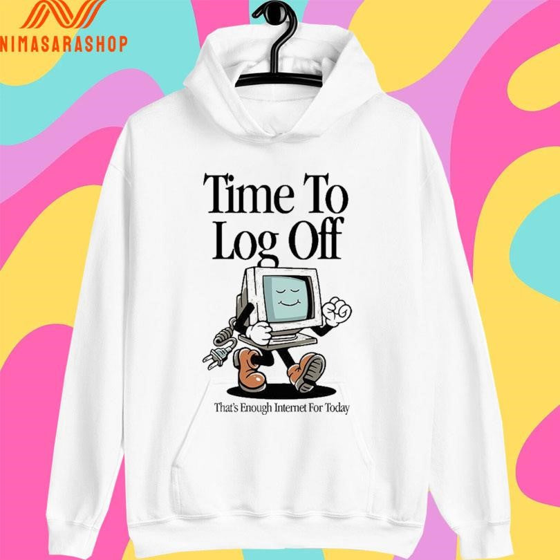 Time To Log Off That’s Enough Internet For Today Shirts