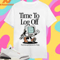 Time To Log Off That’s Enough Internet For Today Shirts