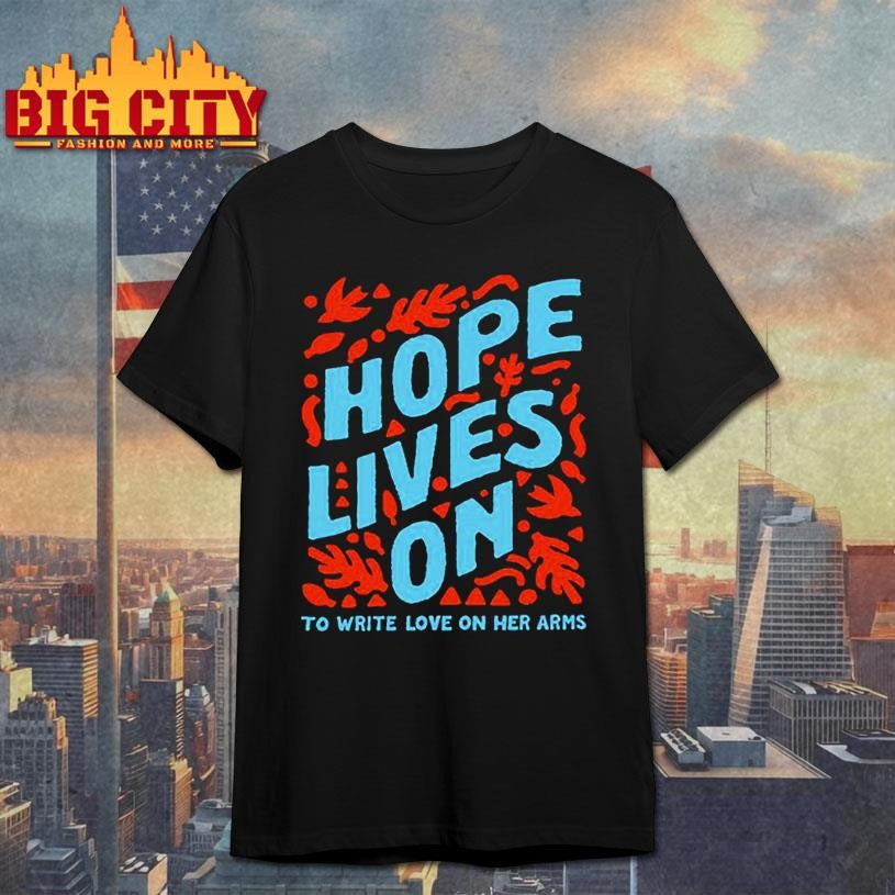 To Write Love on Her Arms Hope Lives On Shirt