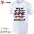 Today I’m not gonna be an asshole i’m gonna be nice stop laughing you fuckers it could happen shirt