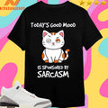 Today’s Good Mood Is Sponsored By Sarcasm Shirts