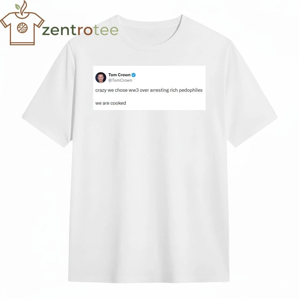 Tom Crown, crazy we chose ww3 over arresting rich pedophiles tee